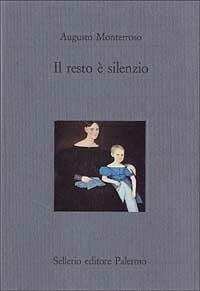 Il resto è silenzio - Augusto Monterroso - Libro Sellerio Editore Palermo 1992, Il castello | Libraccio.it