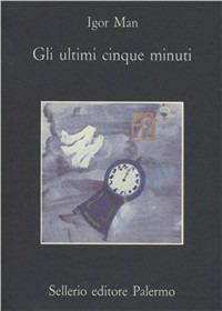 Gli ultimi cinque minuti. Cronache con forma di racconto - Igor Man - Libro Sellerio Editore Palermo 1992, La memoria | Libraccio.it