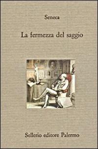 La fermezza del saggio - Lucio Anneo Seneca - Libro Sellerio Editore Palermo 1992, Il divano | Libraccio.it