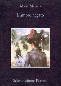L'amore negato - Maria Messina - Libro Sellerio Editore Palermo 1993, La memoria | Libraccio.it