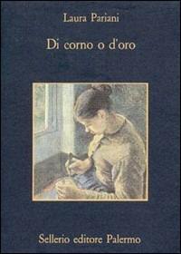 Di corno o d'oro - Laura Pariani - Libro Sellerio Editore Palermo 1993, La memoria | Libraccio.it