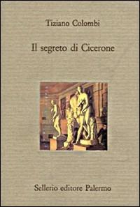 Il segreto di Cicerone - Tiziano Colombi - Libro Sellerio Editore Palermo 1993, Il divano | Libraccio.it