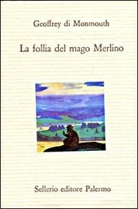 La follia del mago Merlino - Goffredo di Monmouth - Libro Sellerio Editore Palermo 1993, Il divano | Libraccio.it