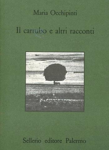 Il carrubo e altri racconti - Maria Occhipinti - Libro Sellerio Editore Palermo 1993, Quaderni bib. siciliana di storia e let. | Libraccio.it