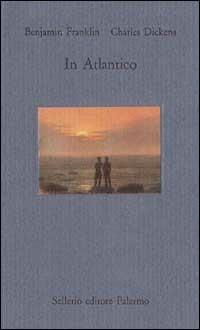 In Atlantico - Benjamin Franklin, Charles Dickens - Libro Sellerio Editore Palermo 1993, Il mare | Libraccio.it