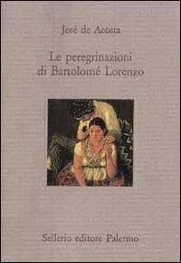 Le peregrinazioni di Bartolomé Lorenzo - José de Acosta - Libro Sellerio Editore Palermo 1993, Il divano | Libraccio.it