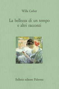 La bellezza di un tempo e altri racconti - Willa Cather - Libro Sellerio Editore Palermo 1994, Il castello | Libraccio.it
