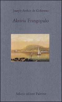 Akrivia Frangopulo - Joseph-Arthur de Gobineau - Libro Sellerio Editore Palermo 1994, Il mare | Libraccio.it