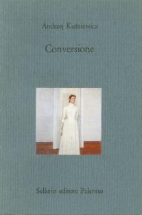 Conversione - Andrzej Kusniewicz - Libro Sellerio Editore Palermo 1995, Il castello | Libraccio.it