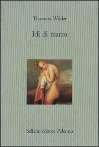 Idi di marzo - Thornton Wilder - Libro Sellerio Editore Palermo 1995, Il castello | Libraccio.it