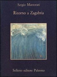 Ritorno a Zagabria - Sergio Marzorati - Libro Sellerio Editore Palermo 1995, La memoria | Libraccio.it