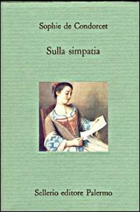 Sulla simpatia - Sophie de Condorcet - Libro Sellerio Editore Palermo 1995, Il divano | Libraccio.it
