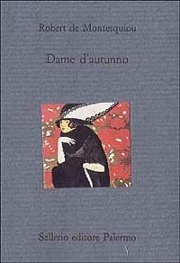 Dame d'autunno e altri scritti - Robert de Montesquiou - Libro Sellerio Editore Palermo 1995, Il divano | Libraccio.it
