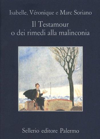 Il testamour o dei rimedi alla malinconia - Isabelle Soriano, Véronique Soriano, Marc Soriano - Libro Sellerio Editore Palermo 1995, La memoria | Libraccio.it