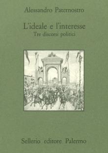 L'ideale e l'interesse. Tre discorsi politici - Alessandro Paternostro - Libro Sellerio Editore Palermo 1995, Quaderni bib. siciliana di storia e let. | Libraccio.it