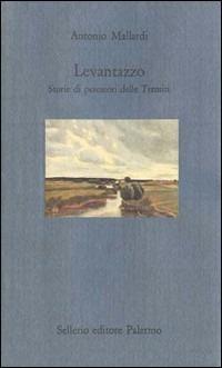 Levantazzo - Antonio Mallardi - Libro Sellerio Editore Palermo 1996, Il mare | Libraccio.it