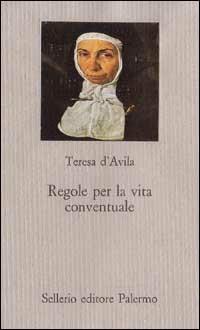 Regole per la vita conventuale - Teresa d'Avila (santa) - Libro Sellerio Editore Palermo 1995, Le favole mistiche | Libraccio.it