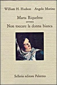 Marta Riquelme ovvero non toccare la donna bianca - William Henry Hudson, Angelo Morino - Libro Sellerio Editore Palermo 1996, Il divano | Libraccio.it