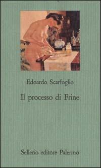 Il processo di Frine - Edoardo Scarfoglio - Libro Sellerio Editore Palermo 1995, Il gioco delle parti. Romanzi giudiziari | Libraccio.it