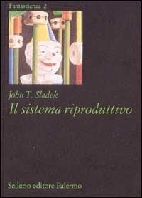 Il sistema riproduttivo - John T. Sladek - Libro Sellerio Editore Palermo 1995, Fantascienza | Libraccio.it