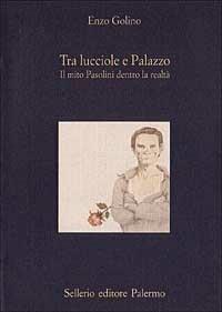 Tra lucciole e palazzo. Il mito Pasolini dentro la realtà - Enzo Golino - Libro Sellerio Editore Palermo 1995, La diagonale | Libraccio.it
