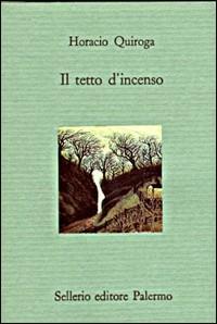 Il tetto d'incenso - Horacio Quiroga - Libro Sellerio Editore Palermo 1995, Il divano | Libraccio.it