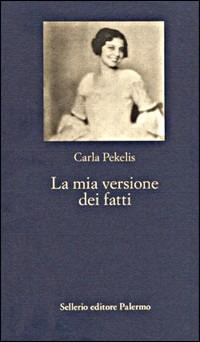 La mia versione dei fatti - Carla Pekelis - Libro Sellerio Editore Palermo 1995, La nuova diagonale | Libraccio.it