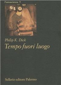 Tempo fuori luogo - Philip K. Dick - Libro Sellerio Editore Palermo 1996, Fantascienza | Libraccio.it