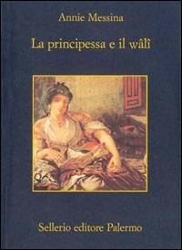 La principessa e il wâlî - Annie Messina - Libro Sellerio Editore Palermo 1996, La memoria | Libraccio.it