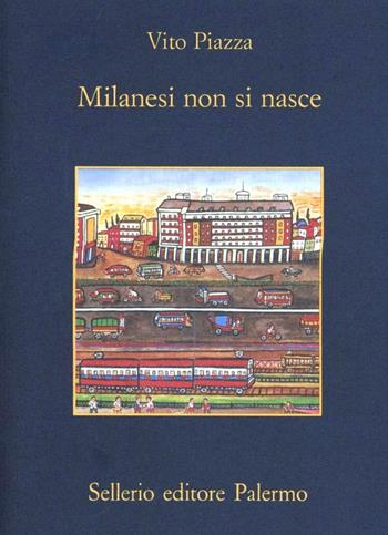 Milanesi non si nasce - Vito Piazza - Libro Sellerio Editore Palermo 1996, La memoria | Libraccio.it