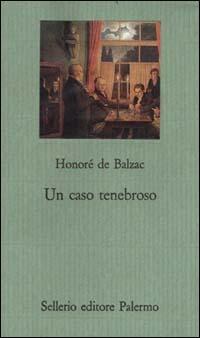 Un caso tenebroso - Honoré de Balzac - Libro Sellerio Editore Palermo 1996, Il gioco delle parti. Romanzi giudiziari | Libraccio.it