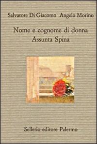 Nome e cognome di donna. Assunta Spina - Salvatore Di Giacomo, Angelo Morino - Libro Sellerio Editore Palermo 1996, Il divano | Libraccio.it