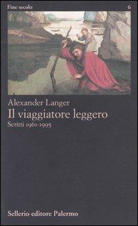 Il viaggiatore leggero. Scritti (1961-1995) - Alexander Langer - Libro Sellerio Editore Palermo 1996, Fine secolo | Libraccio.it