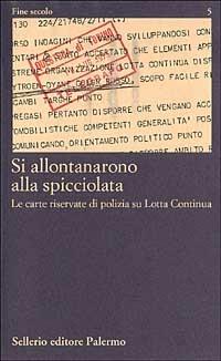 Si allontanarono alla spicciolata. Le carte riservate di polizia su Lotta Continua  - Libro Sellerio Editore Palermo 1996, Fine secolo | Libraccio.it