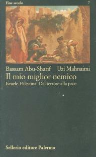 Il mio miglior nemico. Israele-Palestina. Dal terrore alla pace - Bassam Abu Sharif, Uzi Mahnaimi - Libro Sellerio Editore Palermo 1996, Fine secolo | Libraccio.it