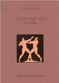 La rivolta degli schiavi in Sicilia. Testo greco a fronte - Diodoro Siculo - Libro Sellerio Editore Palermo 2000, La città antica | Libraccio.it