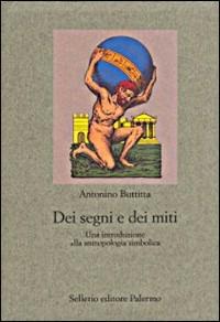 Dei segni e dei miti. Una introduzione alla antropologia simbolica - Antonino Buttitta - Libro Sellerio Editore Palermo 1996, Nuovo prisma | Libraccio.it