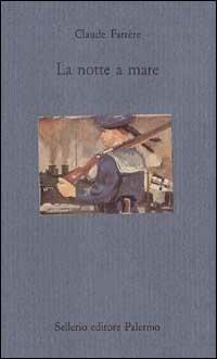 La notte a mare - Claude Farrère - Libro Sellerio Editore Palermo 1996, Il mare | Libraccio.it