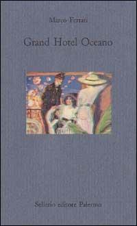 Grand Hotel Oceano - Marco Ferrari - Libro Sellerio Editore Palermo 1996, Il mare | Libraccio.it