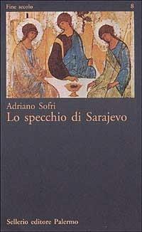 Lo specchio di Sarajevo - Adriano Sofri - Libro Sellerio Editore Palermo 1997, Fine secolo | Libraccio.it