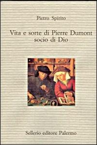 Vita e sorte di Pierre Dumont, socio di Dio - Pietro Spirito - Libro Sellerio Editore Palermo 1997, Il divano | Libraccio.it