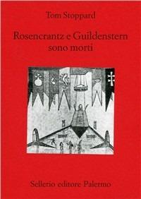 Rosencrantz e Guildenstern sono morti - Tom Stoppard - Libro Sellerio Editore Palermo 1998, Teatro | Libraccio.it