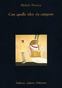 Con quelle idee da canguro. Trentasei anni di note ai margini - Michele Perriera - Libro Sellerio Editore Palermo 1997, La diagonale | Libraccio.it