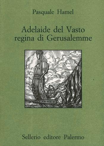 Adelaide Del Vasto regina di Gerusalemme - Pasquale Hamel - Libro Sellerio Editore Palermo 1997, Quaderni bib. siciliana di storia e let. | Libraccio.it