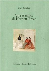 Vita e morte di Harriett Frean - May Sinclair - Libro Sellerio Editore Palermo 1997, Il castello | Libraccio.it