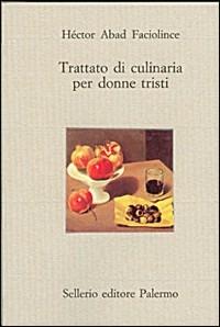 Trattato di culinaria per donne tristi - Héctor Abad Faciolince - Libro Sellerio Editore Palermo 1997, Il divano | Libraccio.it