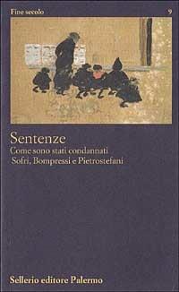 Sentenze. Come sono stati condannati Sofri, Bompressi e Pietrostefani  - Libro Sellerio Editore Palermo 1997, Fine secolo | Libraccio.it