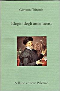 Elogio degli amanuensi - Giovanni Tritemio - Libro Sellerio Editore Palermo 1998, Il divano | Libraccio.it