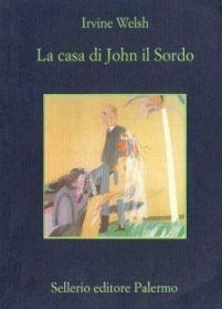 La casa di John il Sordo - Irvine Welsh - Libro Sellerio Editore Palermo 1998, La memoria | Libraccio.it