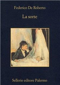 La sorte - Federico De Roberto - Libro Sellerio Editore Palermo 1997, La memoria | Libraccio.it
